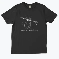 Big Stick Energy