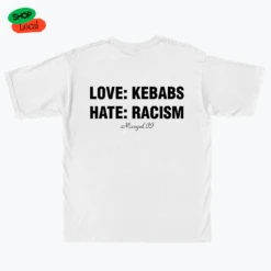 LOVE KEBABS: HATE RACISM 25 LOVE KEBABS: HATE RACISM -Everpress Shop 6544465fdbaae3.82555446